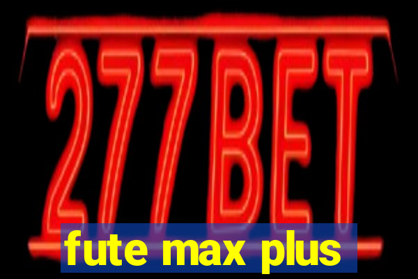 fute max plus